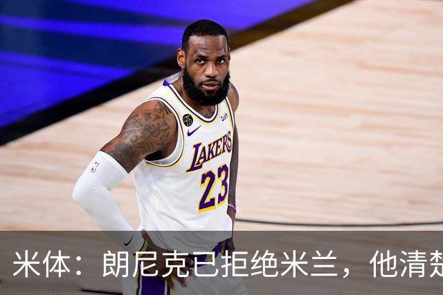 米体：朗尼克已拒绝米兰，他清楚阿莱格里经历、要求不受伊布干预